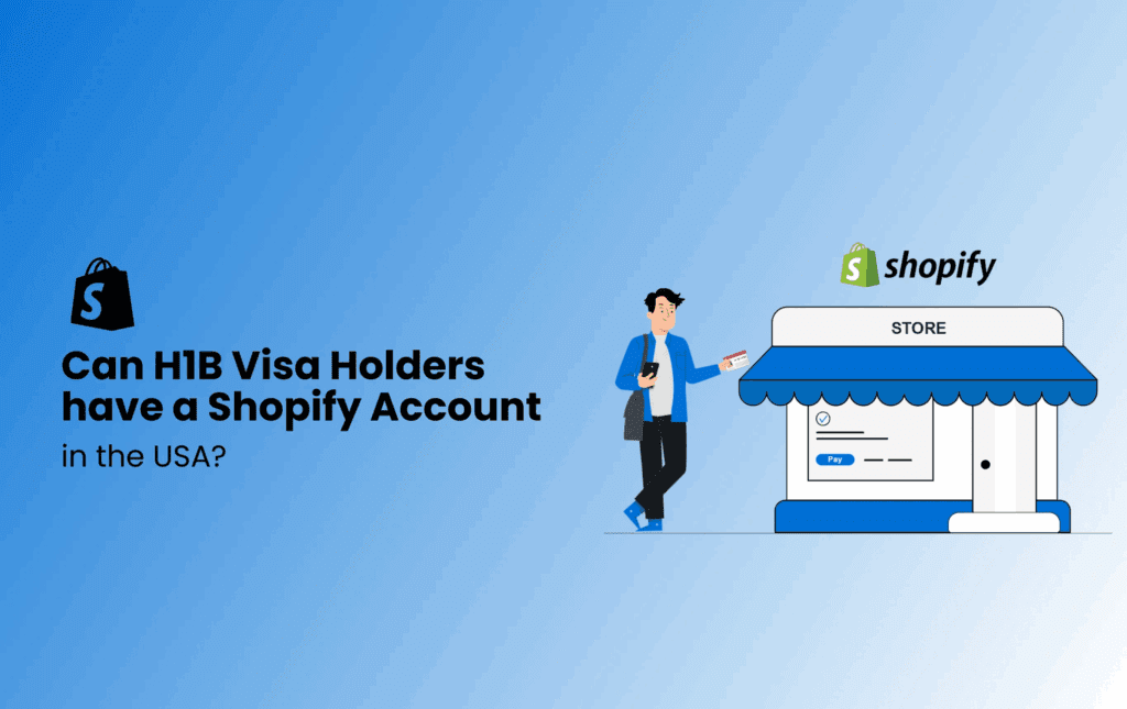 Can H1B Visa Holders Have a Shopify Account in USA-Can H1B Holders Open a Shopify Store in USA